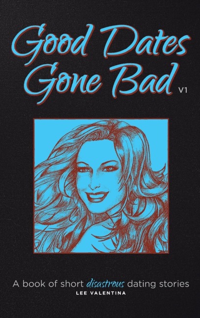 Good Dates Gone Bad Volume 1: A Book of Short Disastrous Dating Stories