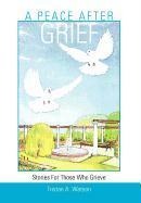 A Peace After Grief: Stories for Those Who Grieve