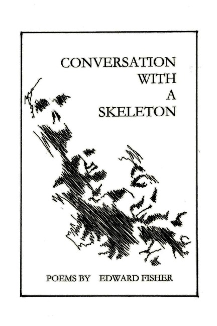 Conversation with a Skeleton: Poems by Edward Fisher