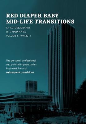 Red Diaper Baby Mid-Life Transitions: An Autobiography of J. Marx Ayres, Volume 2: 1946-2011