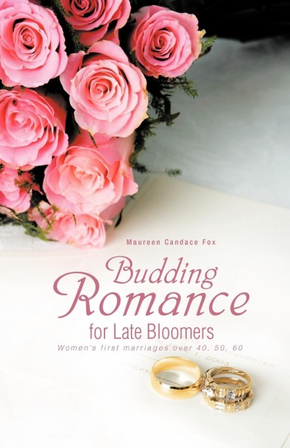 Budding Romance for Late Bloomers: Womens First Marriages Over 40, 50, 60