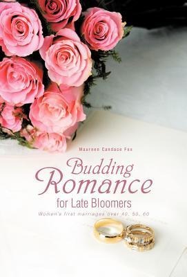 Budding Romance for Late Bloomers: Womens First Marriages Over 40, 50, 60