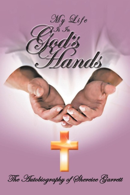 My Life Is in Gods Hands: The Autobiogragphy of Shereice Garrett