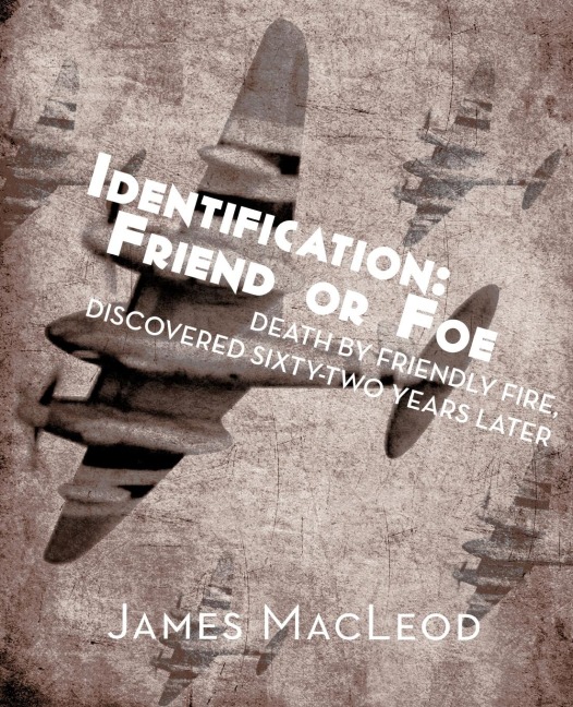 Identification: Friend or Foe: Death by Friendly Fire, Discovered Sixty-Two Years Later