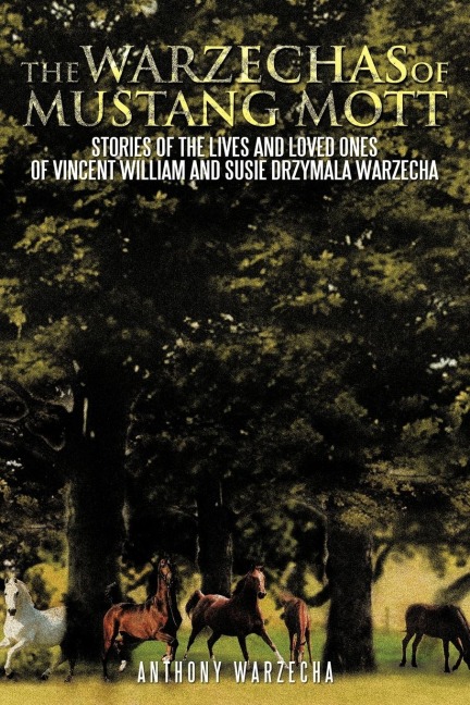 The Warzechas of Mustang Mott: Stories of the Lives and Loved Ones of Vincent William and Susie Drzymala Warzecha