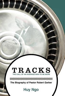 Tracks: The Call of an Average Man to Be More: The Biography of Pastor Robert Garber