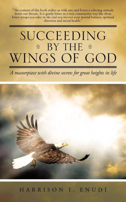 Succeeding by the Wings of God: A Masterpiece with Divine Secrets for Great Heights in Life