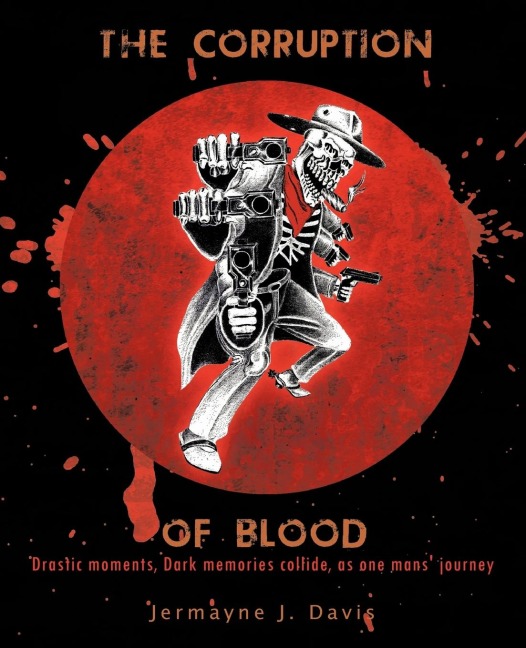 The Corruption of Blood: Drastic Moments, Dark Memories Collide, as One Mans Journey