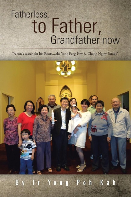 Fatherless, to Father, Grandfather Now: A Sons Search for His Roots....the Yong Peng POW & Chong Ngow Family