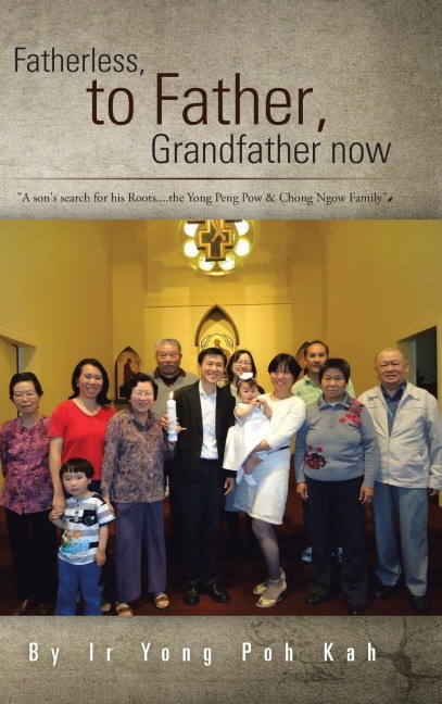 Fatherless, to Father, Grandfather Now: A Sons Search for His Roots....the Yong Peng POW & Chong Ngow Family