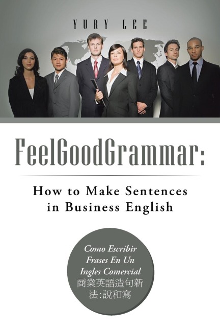 Feelgoodgrammar: How to Make Sentences in Business English: Como Escribir Frases En Un Ingles Comercial :