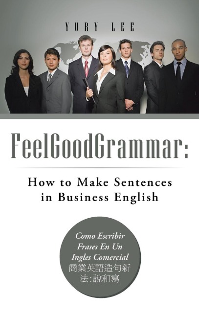 Feelgoodgrammar: How to Make Sentences in Business English: Como Escribir Frases En Un Ingles Comercial :