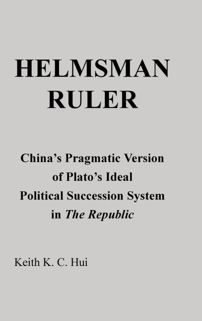 Helmsman Ruler: Chinas Pragmatic Version of Platos Ideal Political Succession System in the Republic