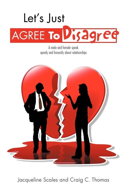 Lets Just Agree to Disagree: A Male and Female Speak Openly and Honestly about Relationships