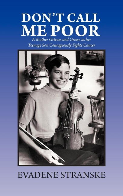 Dont Call Me Poor: A Mother Grieves and Grows as Her Teenage Son Courageously Fights Cancer
