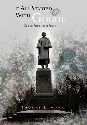 It All Started with Gogol: Scenes from Life in Russia: Unusual Experiences in the Soviet Union
