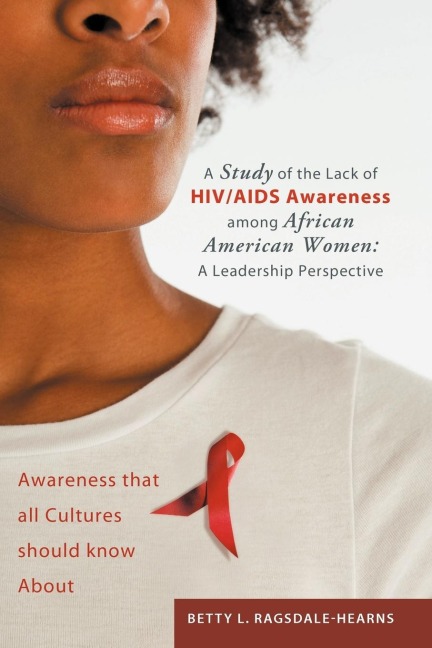 A Study of the Lack of HIV/AIDS Awareness Among African American Women: A Leadership Perspective: Awareness That All Cultures Should Know about