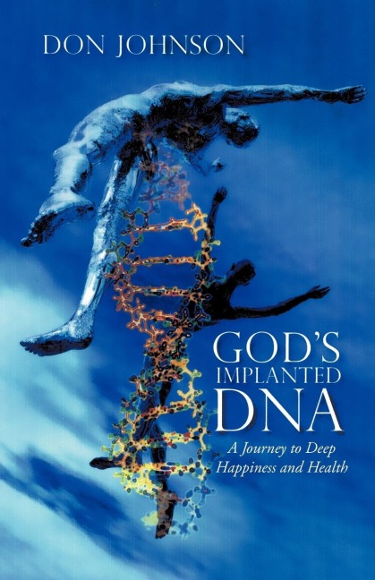 Gods Implanted DNA: A Journey to Deep Happiness and Health
