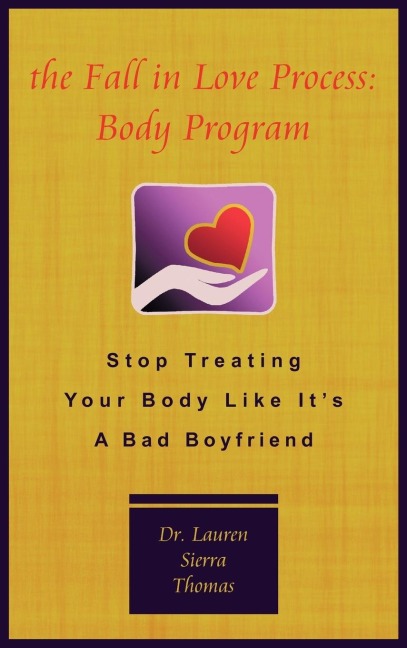 The Fall in Love Process: Body Program: Stop Treating Your Body Like Its a Bad Boyfriend