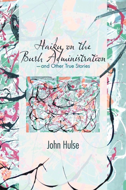 Haiku on the Bush Administration: -and Other True Stories