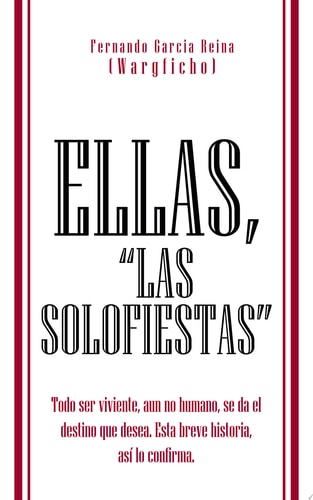 Ellas, Las Solofiestas Todo Ser Viviente, aun No Humano, Se Da el Destino Que Desea. Esta Breve Historia, Así lo Confirma
