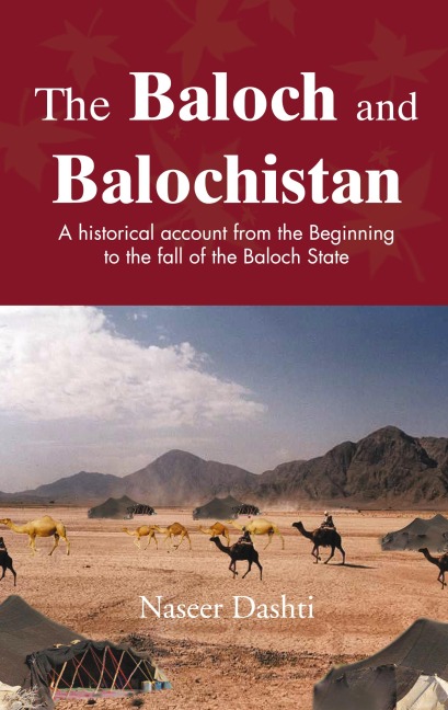 The Baloch and Balochistan: A Historical Account from the Beginning to the Fall of the Baloch State