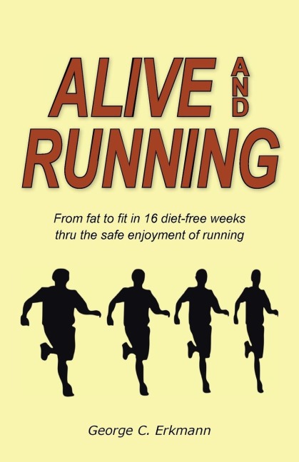 Alive and Running: From Fat to Fit in 16 Diet-Free Weeks Thru the Safe Enjoyment of Running