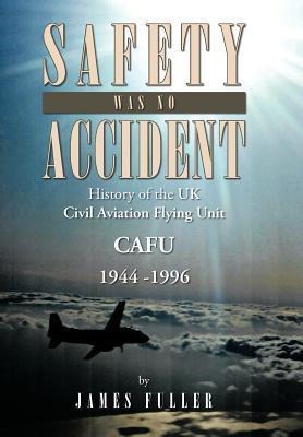 Safety Was No Accident: History of the UK Civil Aviation Flying Unit Cafu 1944 -1996