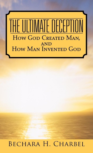 The Ultimate Deception: How God Created Man, and How Man Invented God
