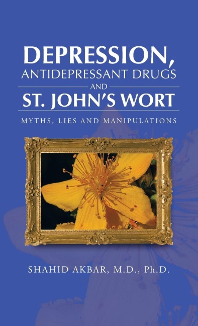 Depression, Antidepressant Drugs and St. Johns Wort: Myths, Lies and Manipulations
