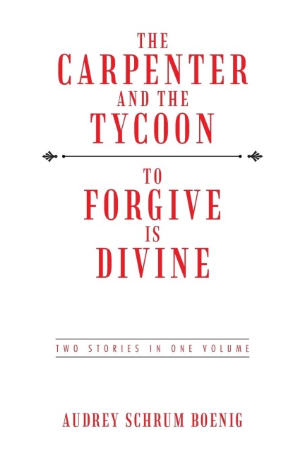 The Carpenter and the Tycoon/To Forgive Is Divine: Two Stories in One Volume