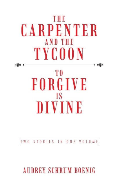 The Carpenter and the Tycoon/To Forgive Is Divine: Two Stories in One Volume