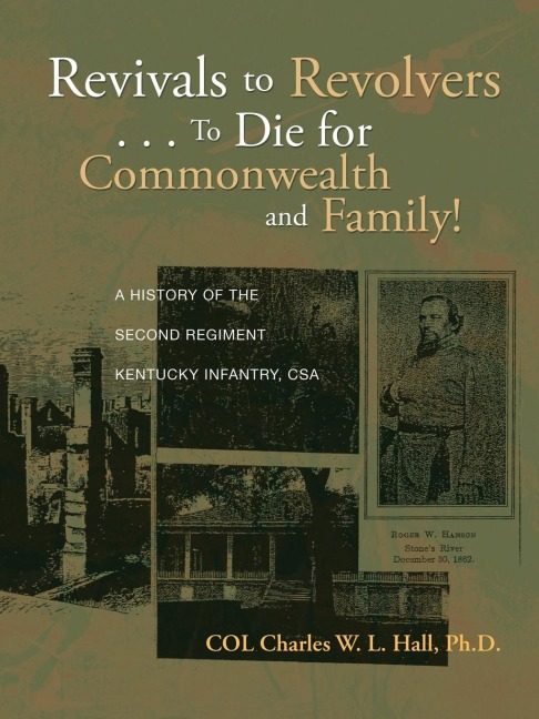 Revivals to Revolvers . . . to Die for Commonwealth and Family!: A History of the Second Regiment Kentucky Infantry, CSA