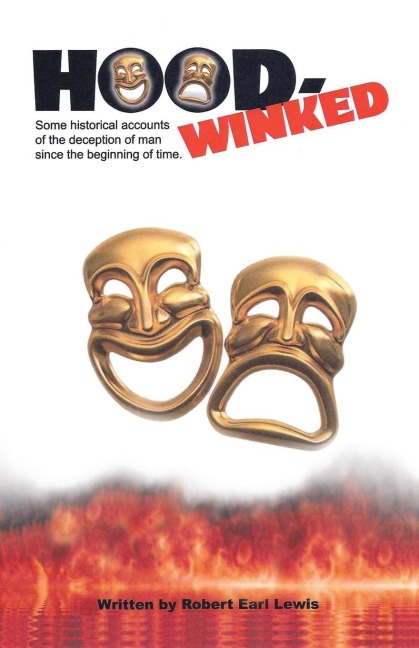 Hood-Winked: Some Historical Accounts of the Deception of Man Since the Beginning of Time.