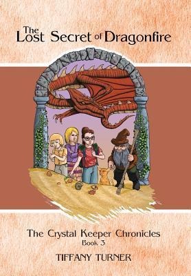 The Lost Secret of Dragonfire: The Crystal Keeper Chronicles Book 3