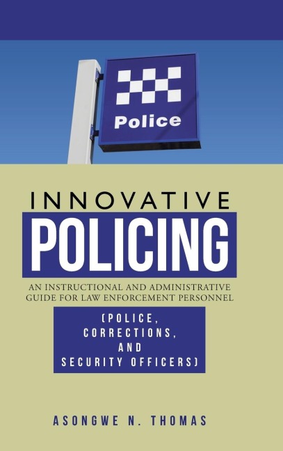 Innovative Policing: An Instructional and Administrative Guide for Law Enforcement Personnel (Police, Corrections, and Security Officers)