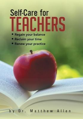 Self-Care for Teachers: Regain Your Balance Reclaim Your Time Renew Your Practice