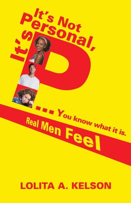 Its Not Personal, Its P..You Know What It Is.: Real Men Feel