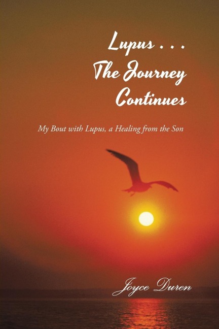 Lupus . . . The Journey Continues: My Bout with Lupus, a Healing from the Son