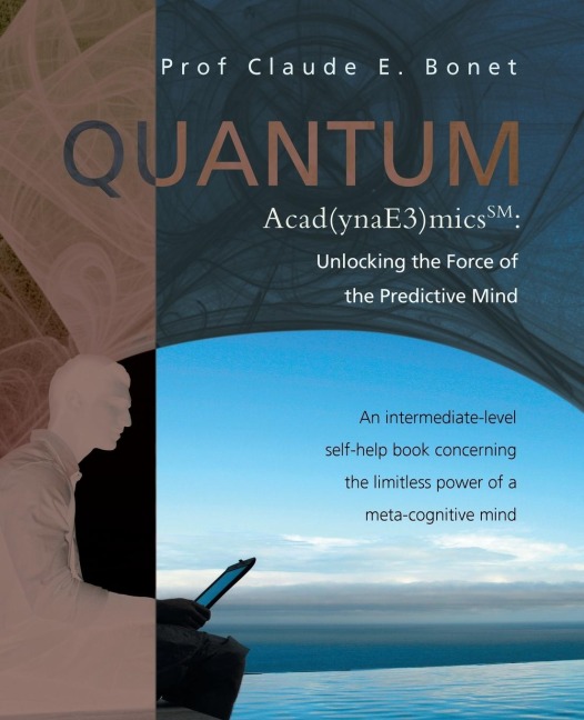 Quantum Acad(ynae3)Micssm: Unlocking the Force of the Predictive Mind: An Intermediate-Level Self-Help Book Concerning the Limitless Power of A M