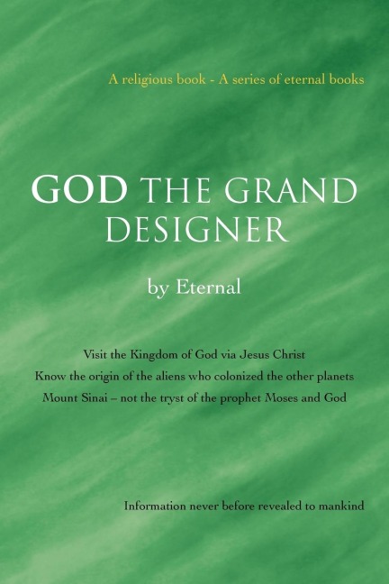 God the Grand Designer: Visit the Kingdom of God Via Jesus Christ Know the Origin of the Aliens Who Colonized the Other Planets Mount Sinai -