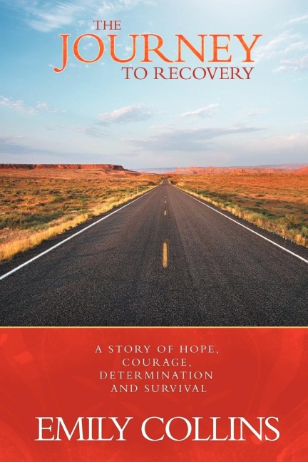 The Journey to Recovery: A Story of Hope, Courage, Determination and Survival