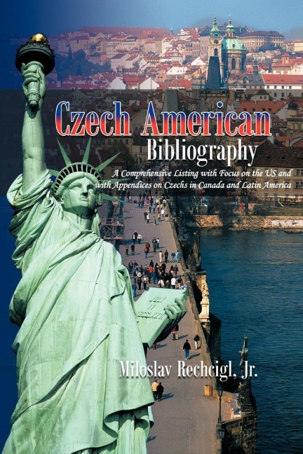 Czech American Bibliography: A Comprehensive Listing with Focus on the Us and with Appendices on Czechs in Canada and Latin America