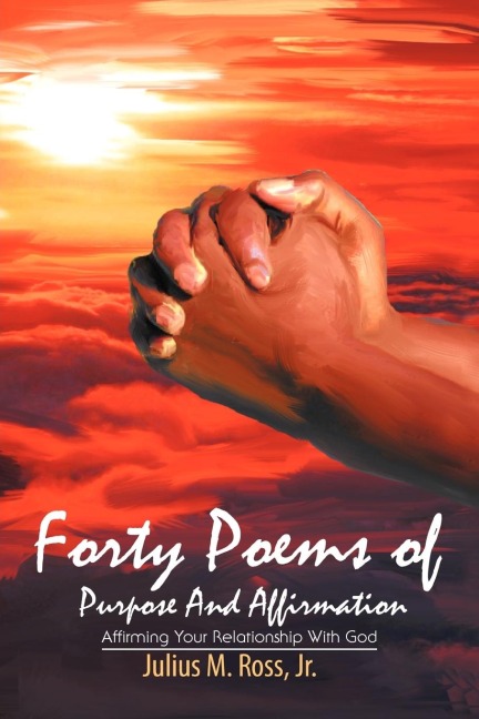 Forty Poems of Purpose And Affirmation: Affirming Your Relationship With God