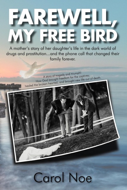 Farewell, My Free Bird: A Mothers Story of Her Daughters Life in the Dark World of Drugs and Prostitution...and the Phone Call That Changed
