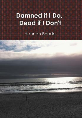 Damned If I Do, Dead If I Dont