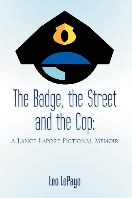 The Badge, the Street and the Cop: A Lance Lapore Fictional Memoir