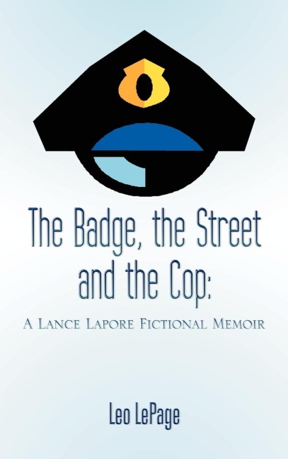 The Badge, the Street and the Cop: A Lance Lapore Fictional Memoir