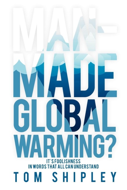 Man-Made Global Warming?: Its Foolishness in Words That All Can Understand