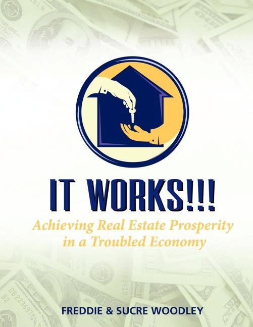 IT WORKS!!!: Achieving Real Estate Prosperity in a Troubled Economy